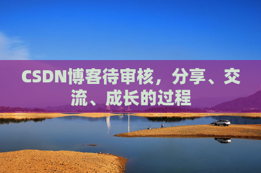 CSDN博客待审核，分享、交流、成长的过程